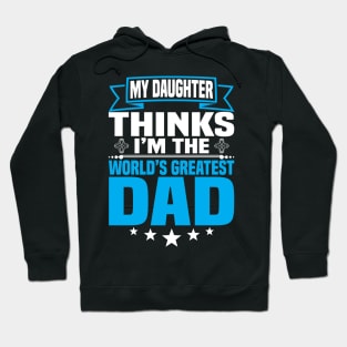 My Daughter Thinks I'm the World's Greatest Dad Hoodie